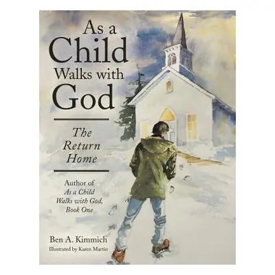 "As a Child Walks with God: The Return Home" - "" ("Kimmich Ben a.")