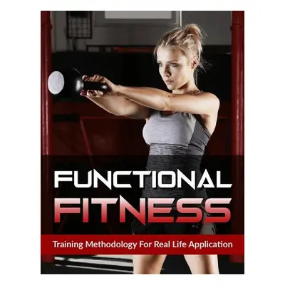 "Functional Fitness: Training Methodology for Real Life Application" - "" ("Fellows Greg")