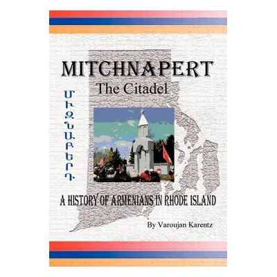 "Mitchnapert the Citadel: A History of Armenians in Rhode Island" - "" ("Karentz Varoujan")