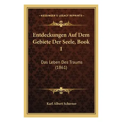 "Entdeckungen Auf Dem Gebiete Der Seele, Book 1: Das Leben Des Traums (1861)" - "" ("Scherner Ka