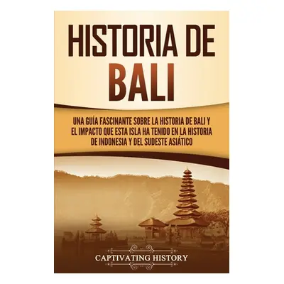 "Historia de Bali: Una gua fascinante sobre la historia de Bali y el impacto que esta isla ha te