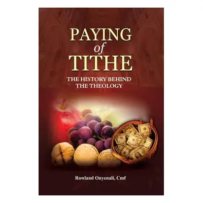 "Payment of Tithe: The History Behind the Theology" - "" ("Onyenali Cmf Rowland")