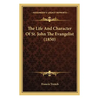 "The Life And Character Of St. John The Evangelist (1850)" - "" ("Trench Francis")