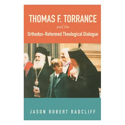 "Thomas F. Torrance and the Orthodox-Reformed Theological Dialogue" - "" ("Radcliff Jason Robert