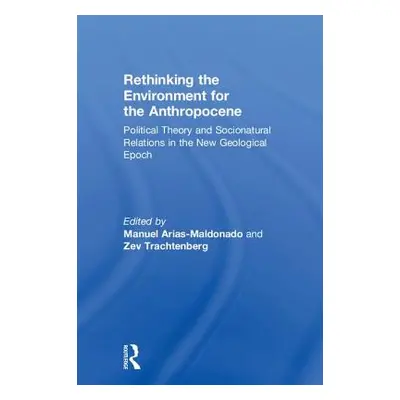 "Rethinking the Environment for the Anthropocene: Political Theory and Socionatural Relations in