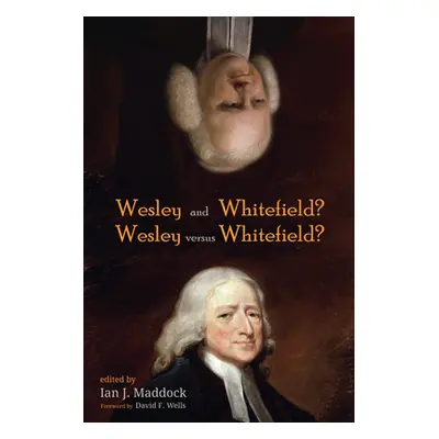 "Wesley and Whitefield? Wesley versus Whitefield?" - "" ("Maddock Ian J.")