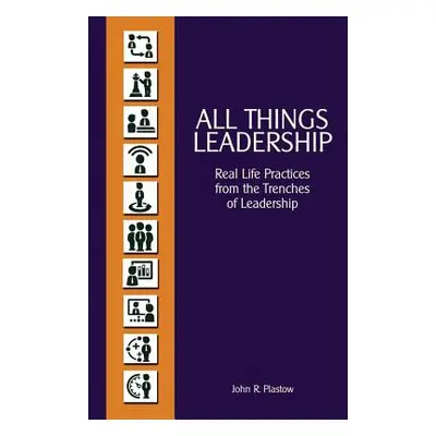 "All Things Leadership" - "" ("Plastow John R.")