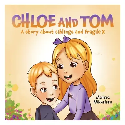 "Chloe and Tom: A story about siblings and Fragile X" - "" ("Mikkelsen Melissa")