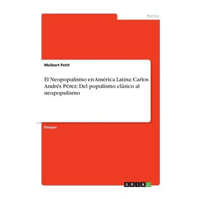 "El Neopopulismo en Amrica Latina: Carlos Andrs Prez: Del populismo clsico al neopopulismo" - ""