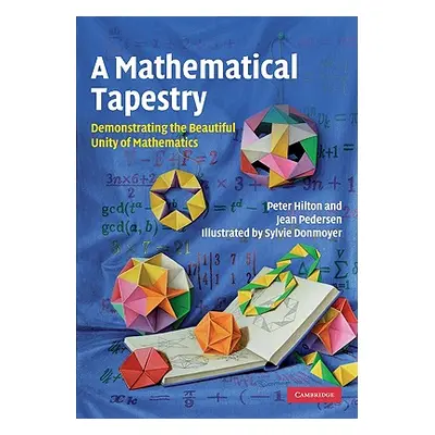 "A Mathematical Tapestry: Demonstrating the Beautiful Unity of Mathematics" - "" ("Hilton Peter"