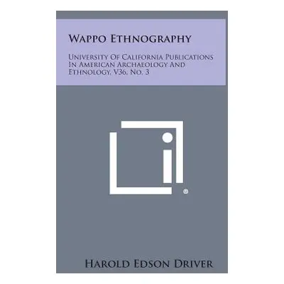 "Wappo Ethnography: University Of California Publications In American Archaeology And Ethnology,