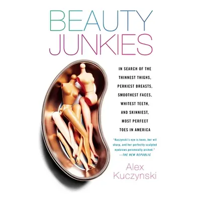 "Beauty Junkies: In search of the thinnest thighs, perkiest breasts, smoothest faces, whitest te