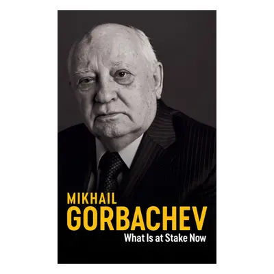 "What Is at Stake Now: My Appeal for Peace and Freedom" - "" ("Gorbachev Mikhail")