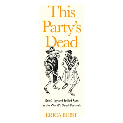 "This Party's Dead: Grief, Joy and Spilled Rum at the World's Death Festivals" - "" ("Buist Eric