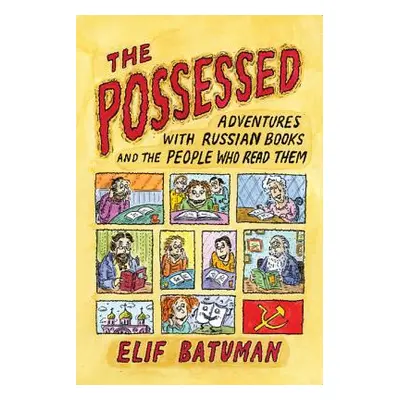 "The Possessed: Adventures with Russian Books and the People Who Read Them" - "" ("Batuman Elif"