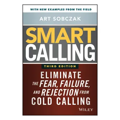 "Smart Calling: Eliminate the Fear, Failure, and Rejection from Cold Calling" - "" ("Sobczak Art