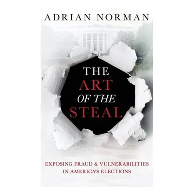 "The Art of the Steal: Exposing Fraud & Vulnerabilities in America's Elections" - "" ("Norman Ad