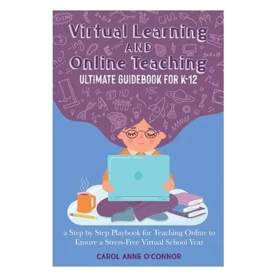 "Virtual Learning and Online Teaching Ultimate Guidebook for K-12: a Step by Step Playbook for T