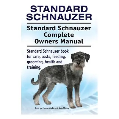 "Standard Schnauzer. Standard Schnauzer Complete Owners Manual. Standard Schnauzer book for care