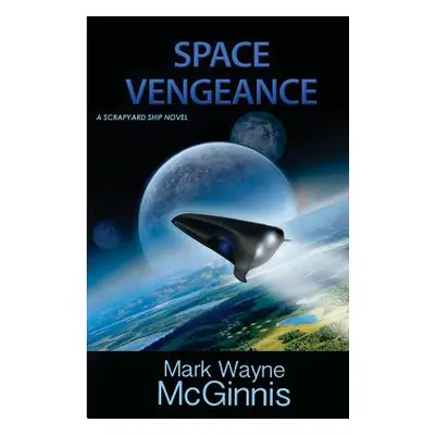 "Space Vengeance: A Scrapyard Ship Novel" - "" ("McGinnis Mark Wayne")