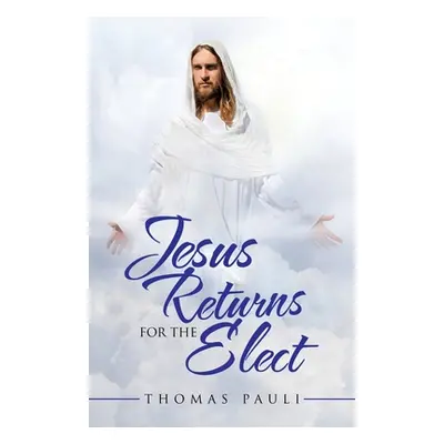 "Jesus Returns for the Elect" - "" ("Pauli Thomas")