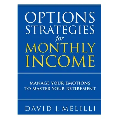 "Options Strategies For Monthly Income: Manage Your Emotions to Master Your Retirement" - "" ("M