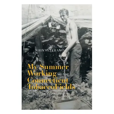 "My Summer Working in the Connecticut Tobacco Fields: And Other Commentaries" - "" ("Veteran Joh