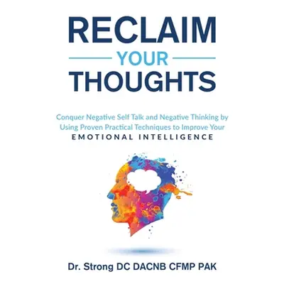 "Reclaim Your Thoughts Conquer Negative Self Talk and Negative Thinking by Using Proven Practica