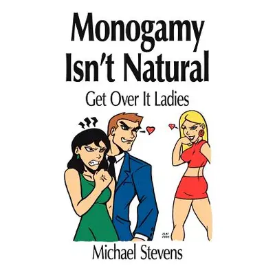 "Monogamy Isn't Natural: Get Over It Ladies" - "" ("Stevens Michael")