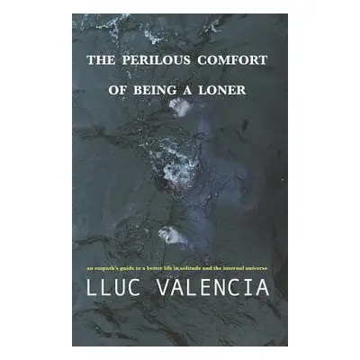 "The Perilous Comfort of Being a Loner: An Empath's Guide to a Better Life in Solitude and the I