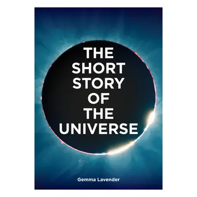 "The Short Story of the Universe: A Pocket Guide to the History, Structure, Theories and Buildin