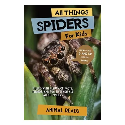 "All Things Spiders For Kids: Filled With Plenty of Facts, Photos, and Fun to Learn all About Sp