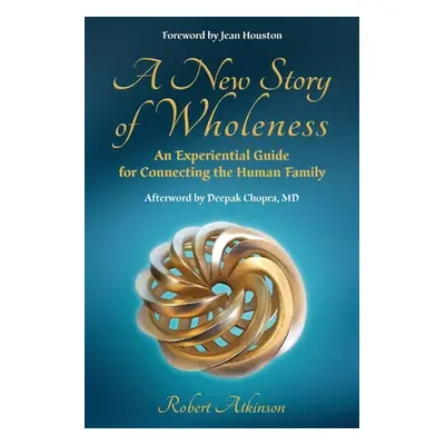 "A New Story of Wholeness: An Experiential Guide for Connecting the Human Family" - "" ("Atkinso