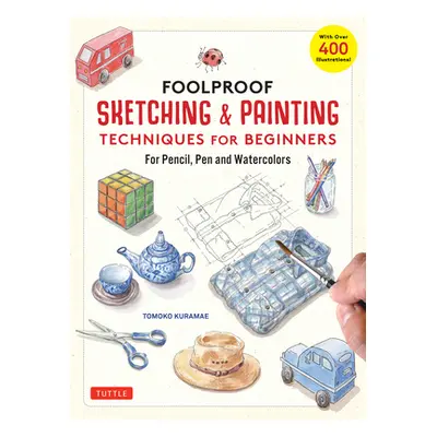 "Foolproof Sketching & Painting Techniques for Beginners: For Pencil, Pen and Watercolors (with 