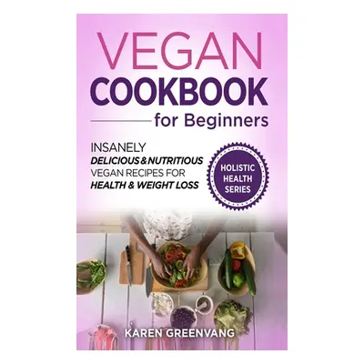 "Vegan Cookbook for Beginners: Insanely Delicious and Nutritious Vegan Recipes for Health & Weig