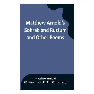 "Matthew Arnold's Sohrab and Rustum and Other Poems" - "" ("Arnold Matthew")