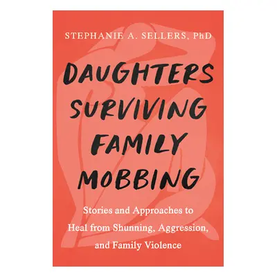 "Daughters Healing from Family Mobbing: Stories and Approaches to Recover from Shunning, Aggress