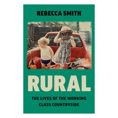 Rural - The Lives of the Working Class Countryside (Smith Rebecca)