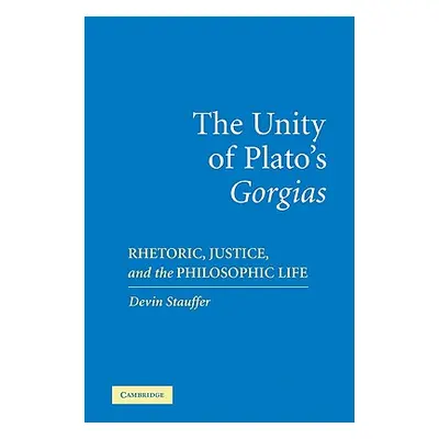 "The Unity of Plato's 'Gorgias': Rhetoric, Justice, and the Philosophic Life" - "" ("Stauffer De