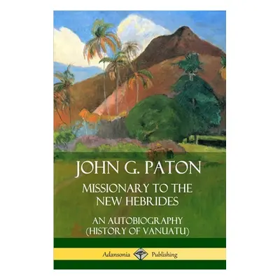 "John G. Paton, Missionary to the New Hebrides: An Autobiography (History of Vanuatu)" - "" ("Pa