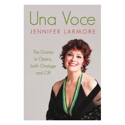 "Una Voce: The Drama in Opera, both Onstage and Off" - "" ("Larmore Jennifer")