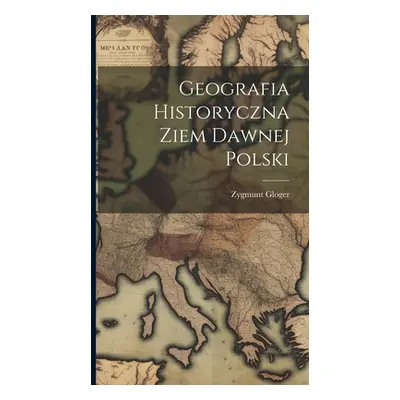 "Geografia Historyczna Ziem Dawnej Polski" - "" ("Gloger Zygmunt")