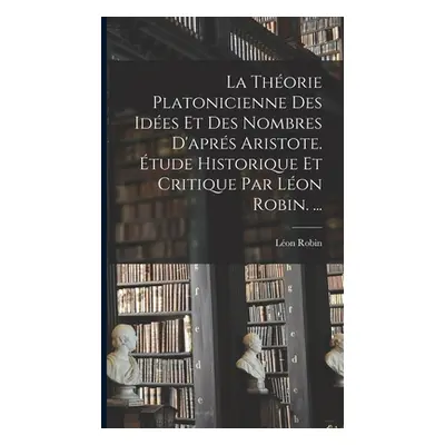 "La Thorie Platonicienne Des Ides Et Des Nombres D'aprs Aristote. tude Historique Et Critique Pa