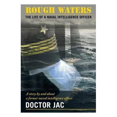 "Rough Waters: The Life of a Naval Intelligence Officer" - "" ("Jac Doctor")