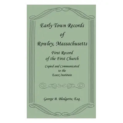 "Early Town Records of Rowley, Massachusetts. First Record of the First Church, Copied and Commu