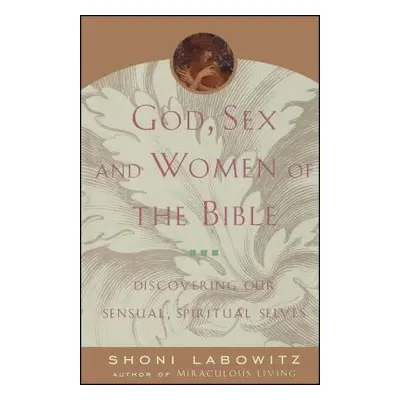 "God, Sex and Women of the Bible: Discovering Our Sensual, Spiritual Selves" - "" ("Labowitz Sho