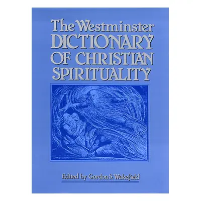 "The Westminster Dictionary of Christian Spirituality" - "" ("Wakefield Gordon S.")