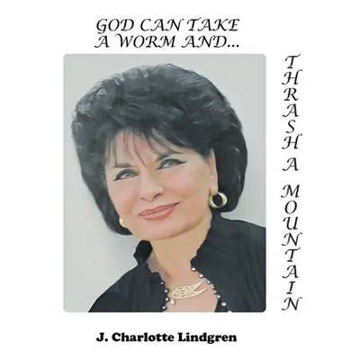 "God Can Take A Worm and Thrash a Mountain" - "" ("Lindgren J. Charlotte")