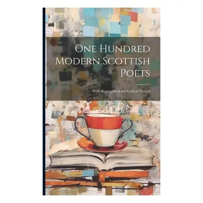 "One Hundred Modern Scottish Poets: With Biographical and Critical Notices" - "" ("Anonymous")