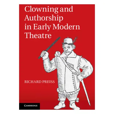 "Clowning and Authorship in Early Modern Theatre" - "" ("Preiss Richard")